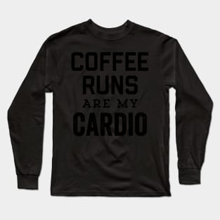 Coffee Runs Are My Cardio Caffeinate Then Dominate Gym Long Sleeve T-Shirt